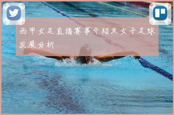 西甲女足直播赛事介绍及女子足球发展分析